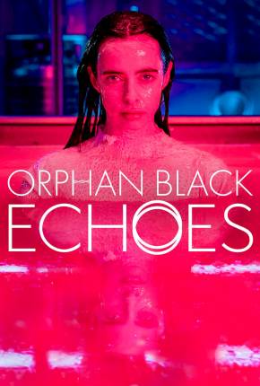 Série Orphan Black - Echoes - 1ª Temporada Legendada 2023